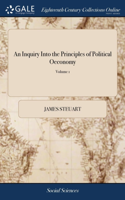 An Inquiry Into The Principles Of Politi By Steuart, James
