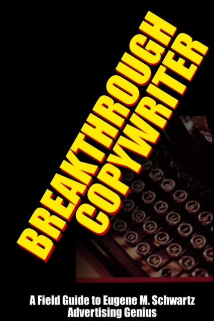 Breakthrough Copywriter: A Field Guide T