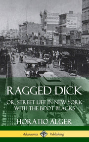 Ragged Dick: Or, Street Life In New York By Alger, Horatio