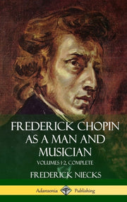 Frederick Chopin As A Man And Musician: By Niecks, Frederick