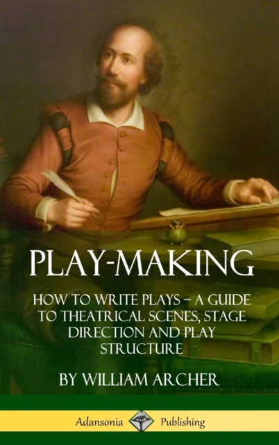 Play-making: How To Write Plays - A Guid
