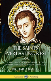The Saints' Everlasting Rest: Or, A Trea