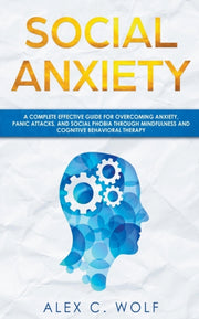 Social Anxiety: A Complete Effective Gui