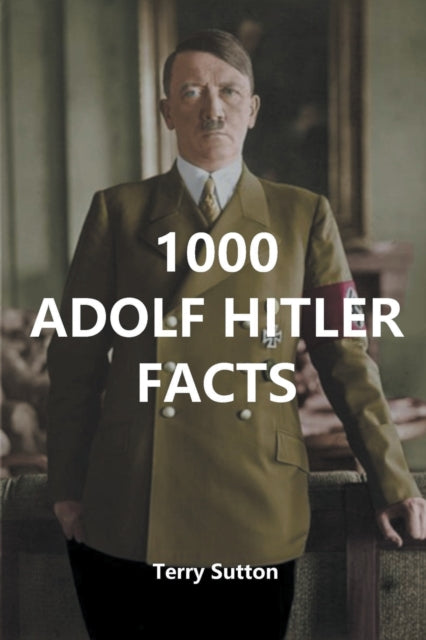 1000 Adolf Hitler Facts By Sutton, Terry
