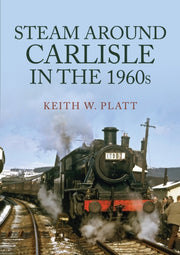 Steam Around Carlisle In The 1960s By Platt, Keith W