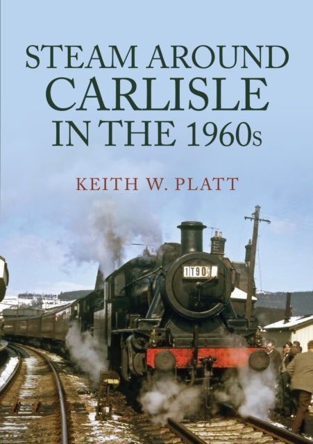 Steam Around Carlisle In The 1960s