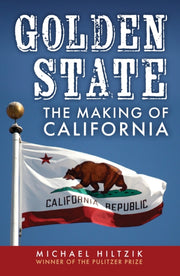 Golden State The Making Of California By Hiltzik, Michael