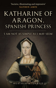 Katherine Of Aragon Spanish Princess By Darsie, Heather R