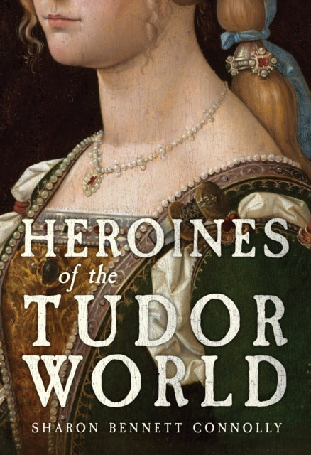 Heroines Of The Tudor Age