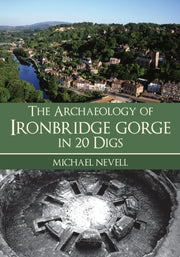 Archaeology Of Ironbridge Gorge/20 Digs By Nevell, Michael