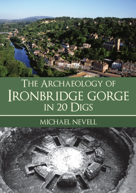 Archaeology Of Ironbridge Gorge/20 Digs By Nevell, Michael