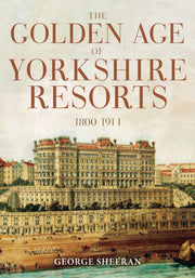 Golden Age Of Yorkshire Resort/1800-1914 By Sheeran, George