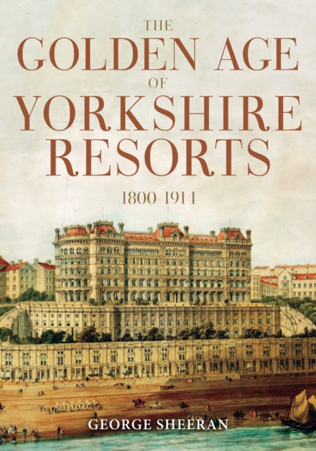 Golden Age Of Yorkshire Resort/1800-1914 By Sheeran, George