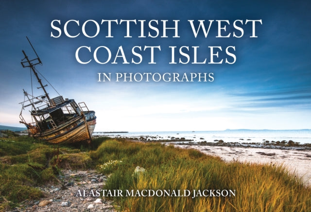 Scottish West Coast Isles In Photographs By Alastair Macdonald J
