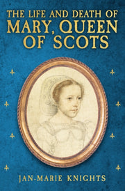 Life & Death Of Mary Queen Of Scots By Knights, Jan Marie