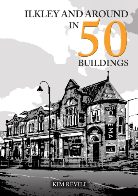 Ilkley & Around In 50 Buildings