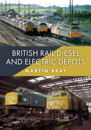 British Rail Diesel & Electric Depots By Bray, Martin