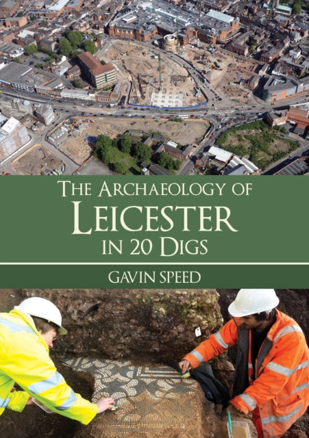 Archaeology Of Leicester In 20 Digs By Speed, Gavin