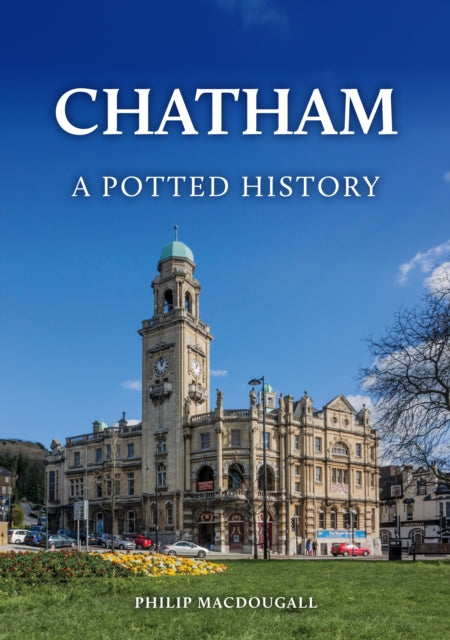 Chatham A Potted History By Philip Macdougall