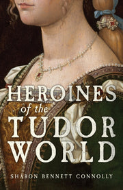 Heroines Of The Tudor World By Connolly, Sharon B