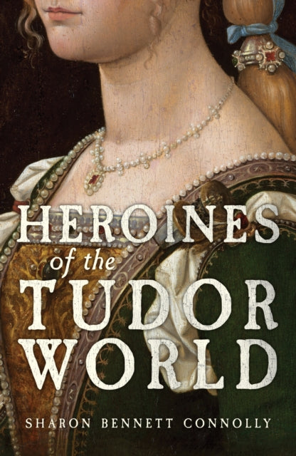 Heroines Of The Tudor World By Connolly, Sharon B