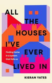 All The Houses Ive Ever Lived In By Yates, Kieran