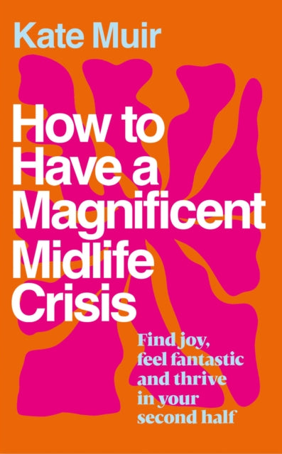 How To Have A Magnificent Midlife Crisis By Muir, Kate