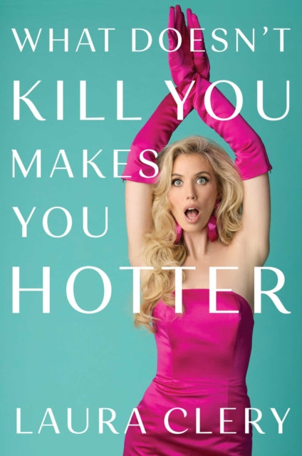 What Doesnt Kill You Makes You Hotter By Clery, Laura