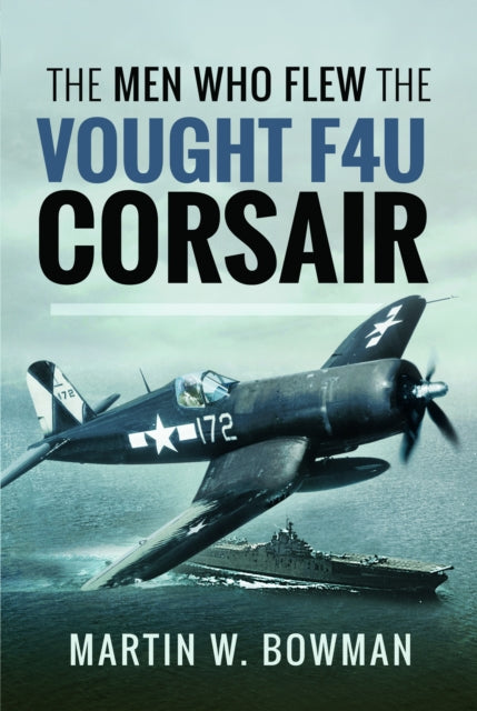 Men Who Flew The Vought F4u Corsair By Bowman, Martin W