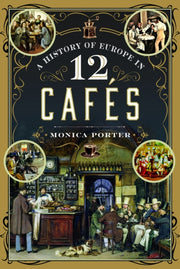 History Of Europe In 12 Cafs By Porter, Monica
