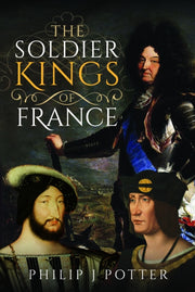 Soldier Kings Of France By Potter, Philip J