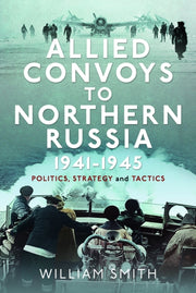 Allied Convoys To Northrn Russia 1941-45 By Smith, William