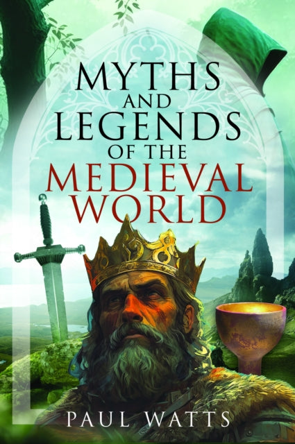 Myths & Legends Of The Medieval World By Watts, Paul