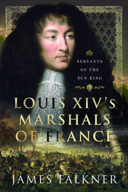 Louis Xivs Marshals Of France By Falkner, James