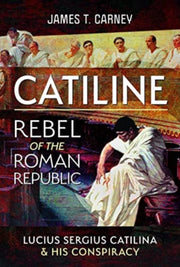 Catiline Rebel Of The Roman Republic By Carney, James T
