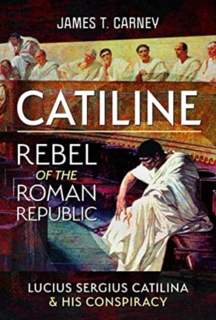 Catiline Rebel Of The Roman Republic By Carney, James T
