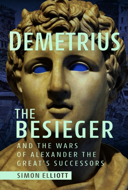 Demetrius The Besieger/wars Of Alexadner By Elliott, Simon