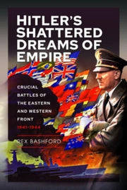 Hitlers Shattered Dreams Of Empire By Bashford, Rex