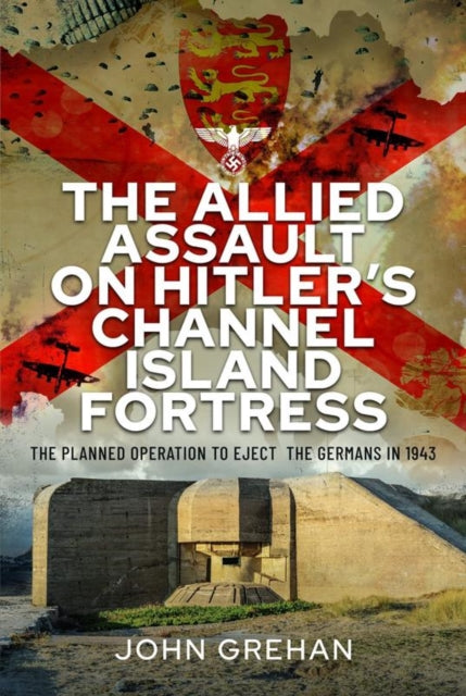 Allied Assault On Hitlers Channel Island