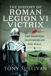 History Of Roman Legion Vi By Sullivan, Tony