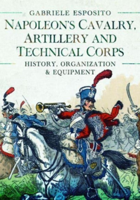 Napoleons Cavalry Artillery & Technical