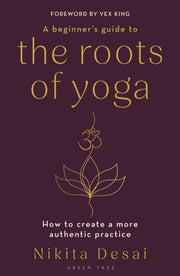Beginners Guide To The Roots Of Yoga By Desai, Nikita