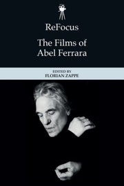 Refocus The Films Of Abel Ferrara By Zappe  Florian