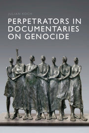 Perpetrators In Documentaries On Genocid By Koch, Julian