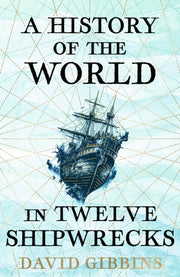 History Of The World In 12 Shipwrecks By Gibbins, David