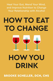 How To Eat To Change How You Drink By Scheller, Brooke