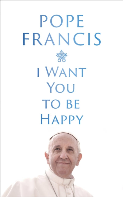 I Want You To Be Happy By Pope Francis