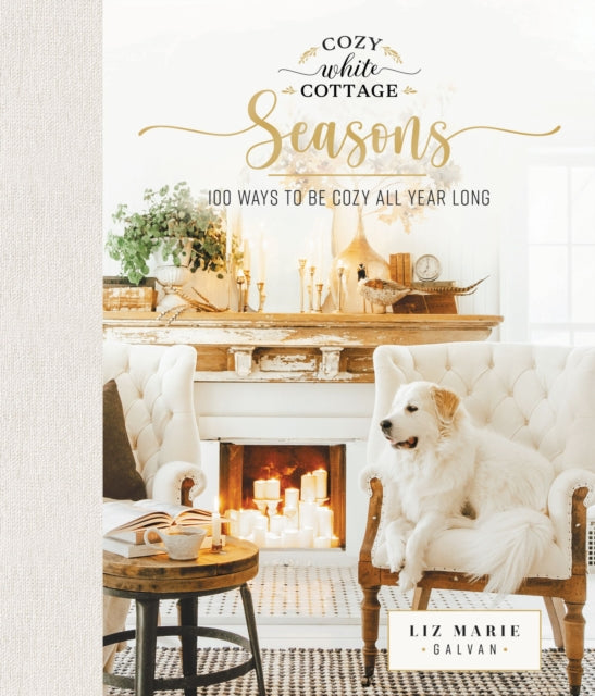 Cozy White Cottage Seasons 100 Ways To B By Galvan, Liz