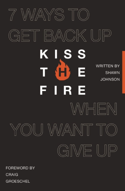 Kiss The Fire 7 Ways To Get Back Up When
