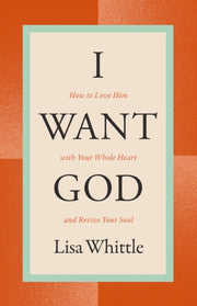 I Want God How To Love Him With Your Who By Whittle, Lisa